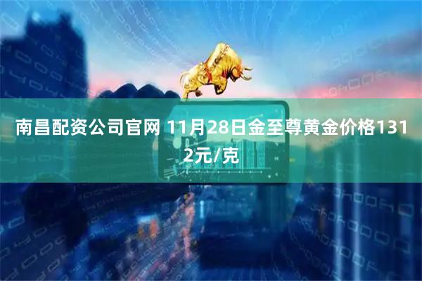 南昌配资公司官网 11月28日金至尊黄金价格1312元/克